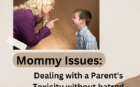 Mommy Issues: Dealing with a Parent's Toxicity without hatred