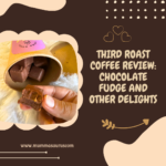 Third Roast Coffee Review: Chocolate Fudge and other Delights